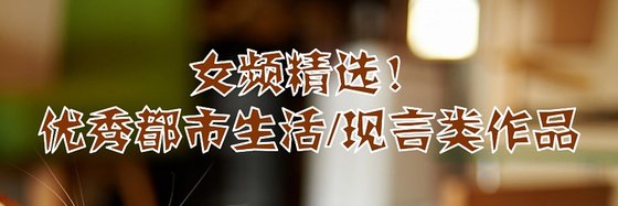 女频精选！优秀都市生活/现言类作品